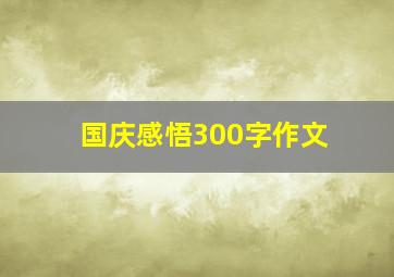 国庆感悟300字作文