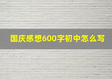 国庆感想600字初中怎么写