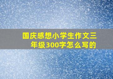 国庆感想小学生作文三年级300字怎么写的