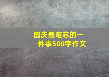 国庆最难忘的一件事500字作文