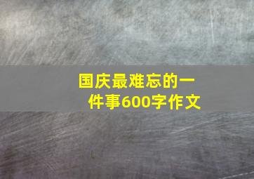 国庆最难忘的一件事600字作文