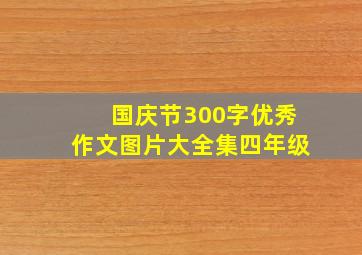 国庆节300字优秀作文图片大全集四年级