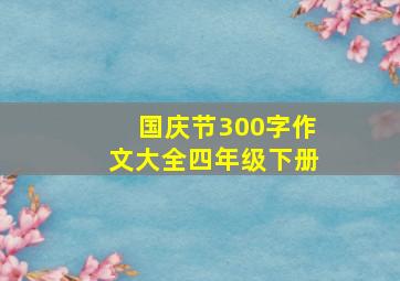 国庆节300字作文大全四年级下册