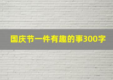 国庆节一件有趣的事300字