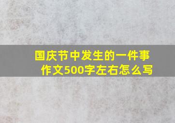 国庆节中发生的一件事作文500字左右怎么写