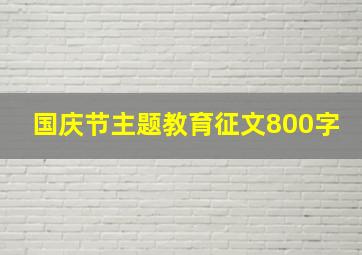 国庆节主题教育征文800字