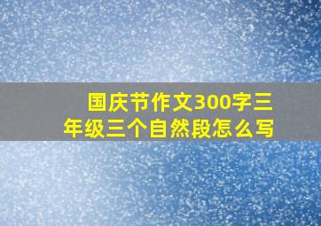 国庆节作文300字三年级三个自然段怎么写