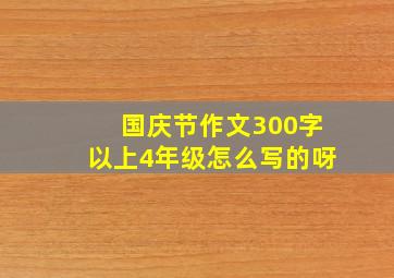 国庆节作文300字以上4年级怎么写的呀