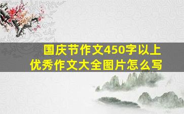 国庆节作文450字以上优秀作文大全图片怎么写