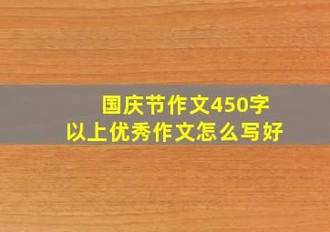 国庆节作文450字以上优秀作文怎么写好