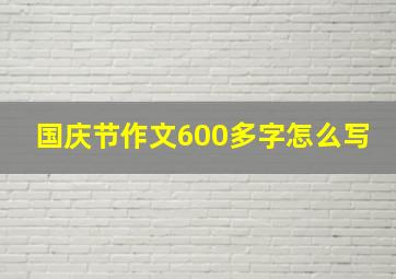 国庆节作文600多字怎么写