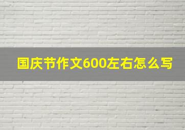 国庆节作文600左右怎么写