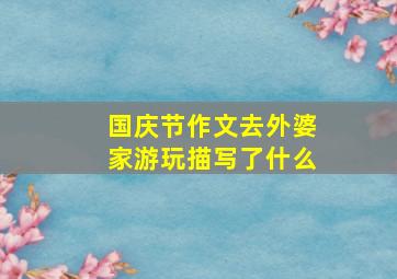 国庆节作文去外婆家游玩描写了什么