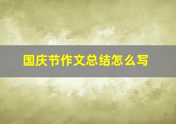 国庆节作文总结怎么写