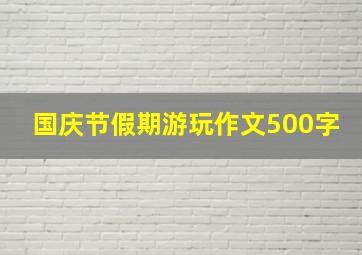 国庆节假期游玩作文500字