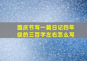 国庆节写一篇日记四年级的三百字左右怎么写