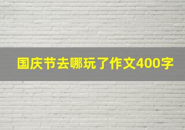 国庆节去哪玩了作文400字