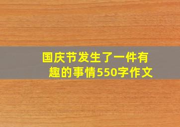 国庆节发生了一件有趣的事情550字作文