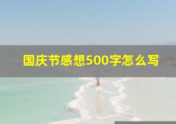 国庆节感想500字怎么写