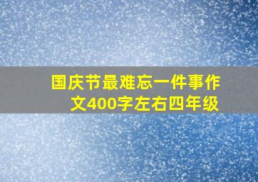 国庆节最难忘一件事作文400字左右四年级