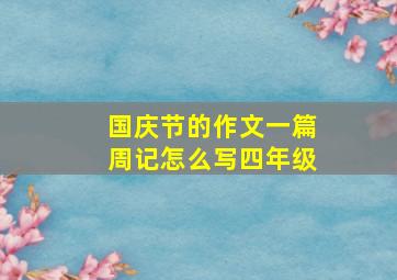 国庆节的作文一篇周记怎么写四年级