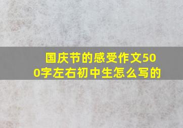 国庆节的感受作文500字左右初中生怎么写的