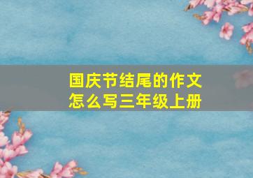 国庆节结尾的作文怎么写三年级上册