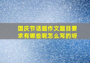 国庆节话题作文题目要求有哪些呢怎么写的呀