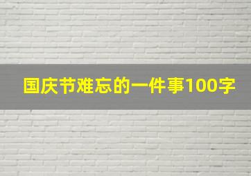 国庆节难忘的一件事100字