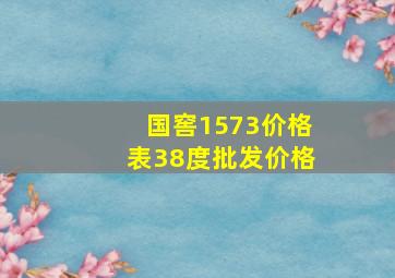 国窖1573价格表38度批发价格