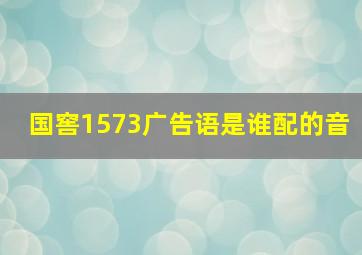 国窖1573广告语是谁配的音