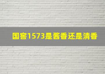 国窖1573是酱香还是清香