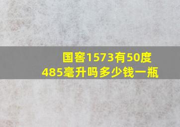 国窖1573有50度485毫升吗多少钱一瓶