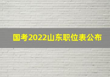 国考2022山东职位表公布