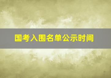 国考入围名单公示时间