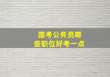 国考公务员哪些职位好考一点