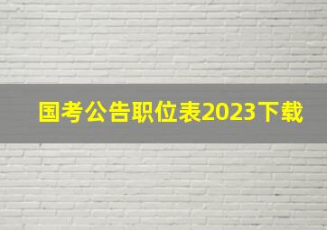 国考公告职位表2023下载