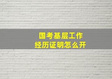 国考基层工作经历证明怎么开