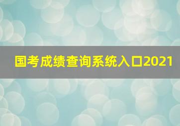 国考成绩查询系统入口2021