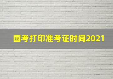 国考打印准考证时间2021