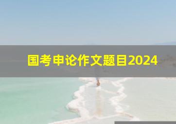 国考申论作文题目2024