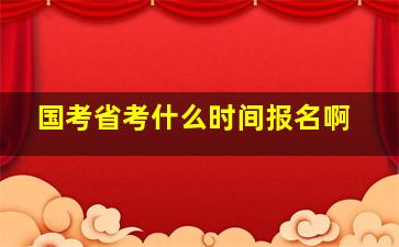 国考省考什么时间报名啊