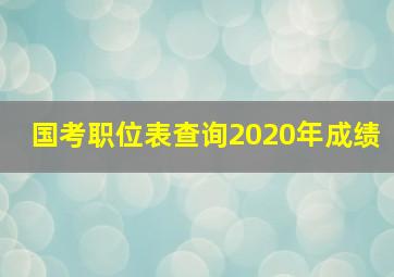 国考职位表查询2020年成绩