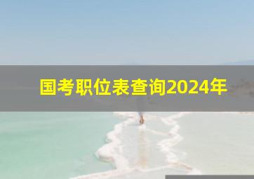 国考职位表查询2024年