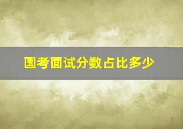 国考面试分数占比多少