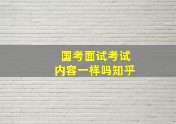 国考面试考试内容一样吗知乎