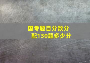 国考题目分数分配130题多少分