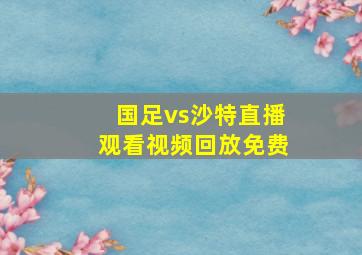 国足vs沙特直播观看视频回放免费