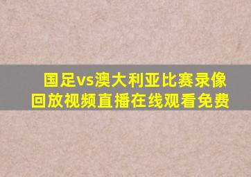 国足vs澳大利亚比赛录像回放视频直播在线观看免费