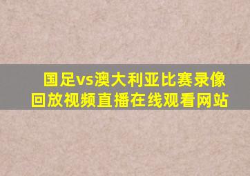 国足vs澳大利亚比赛录像回放视频直播在线观看网站